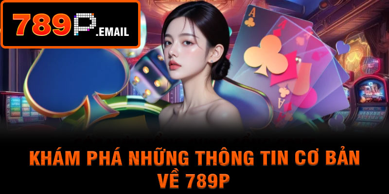Khám Phá Những Thông Tin Cơ Bản Về 789P
