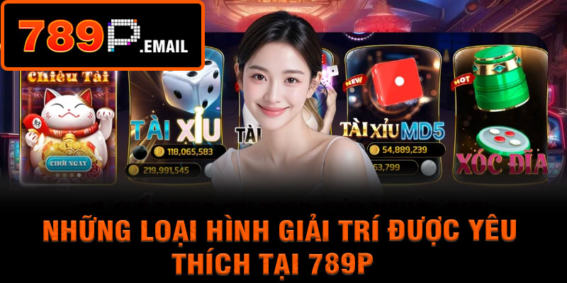 Những Loại Hình Giải Trí Được Yêu Thích Tại 789P